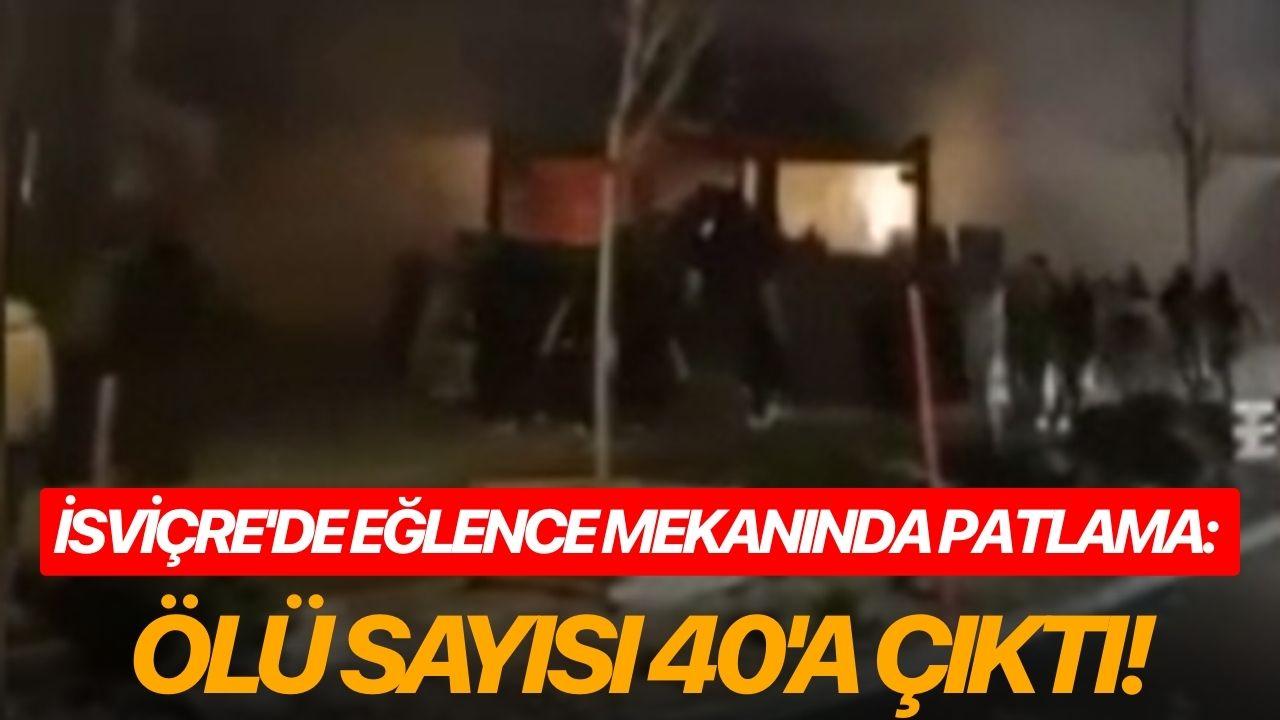 İsviçre'de eğlence mekanında patlama: Ölü sayısı 40'a çıktı!