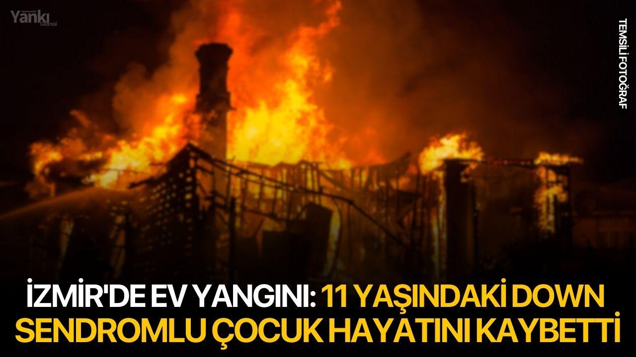 İzmir'de ev yangını: 11 yaşındaki down sendromlu çocuk hayatını kaybetti