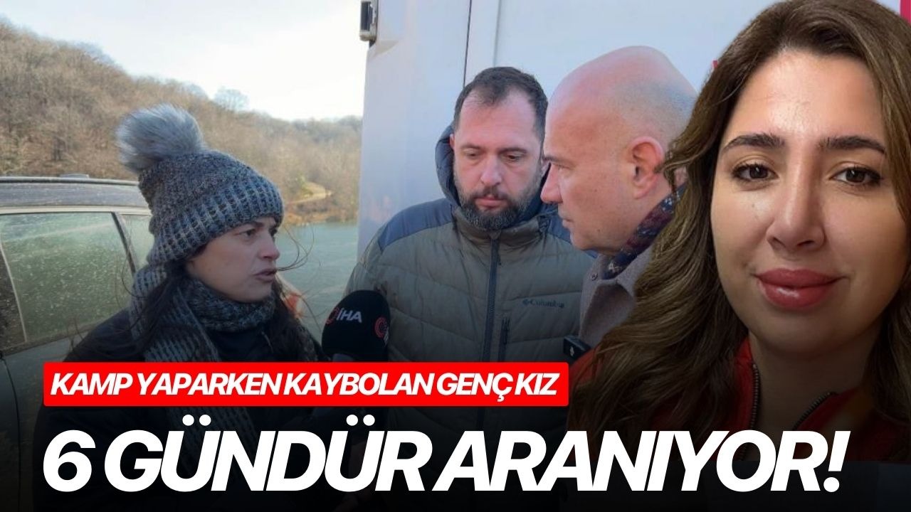 Kamp yaparken kaybolan genç kız 6 gündür aranıyor!