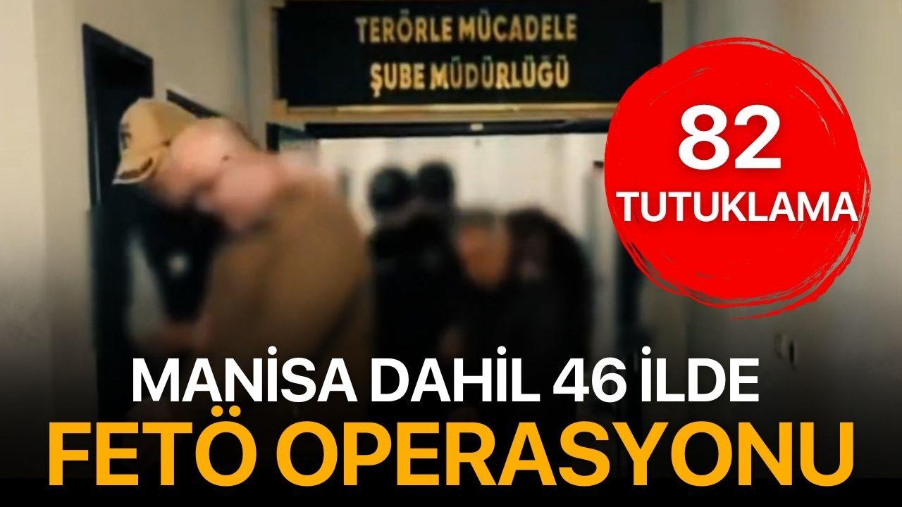 Manisa dahil 46 İlde FETÖ operasyonu: 82 tutuklama