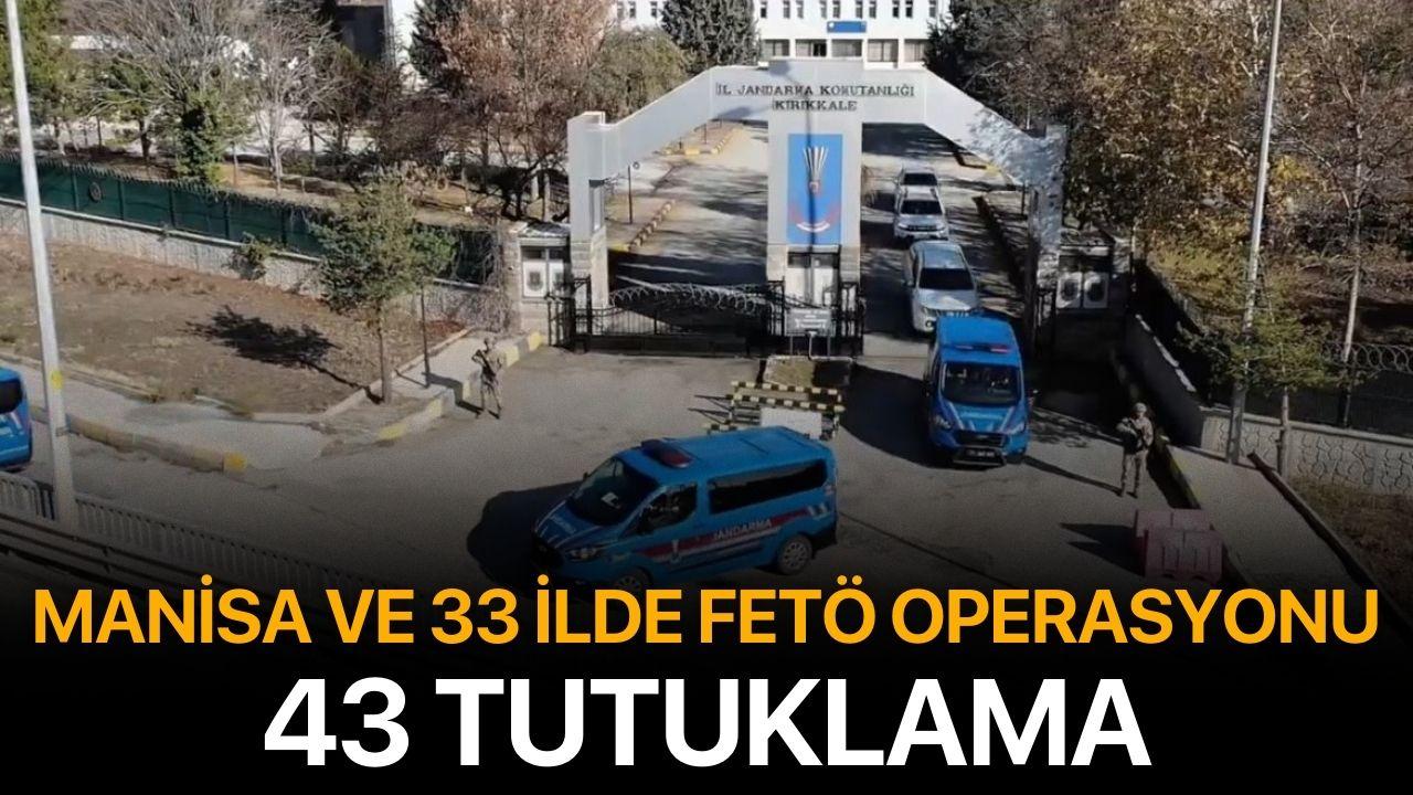 Manisa ve 33 İlde FETÖ Operasyonu: 43 Tutuklama