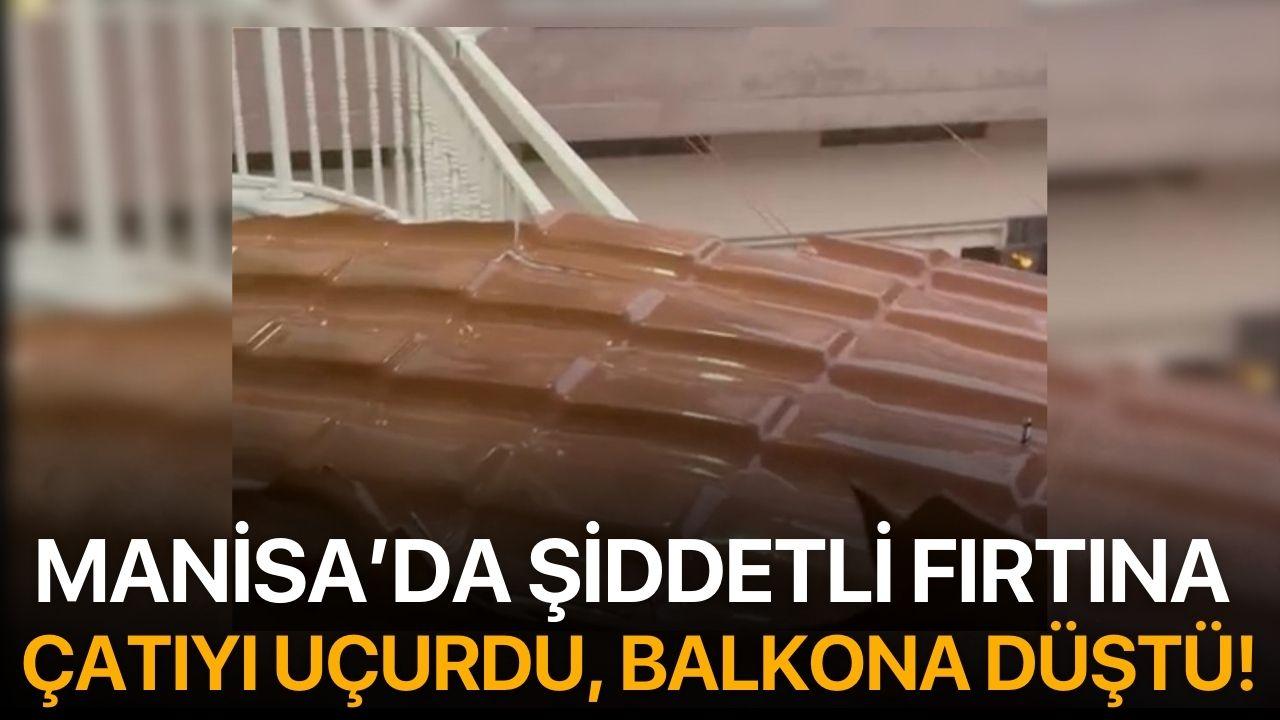 Manisa’da Şiddetli Fırtına Çatıyı Uçurdu, Balkona Düştü!