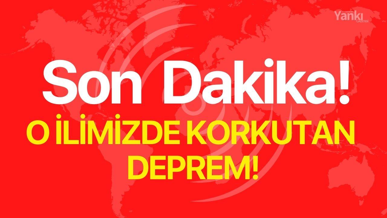 O ilimizde korkutan deprem!
