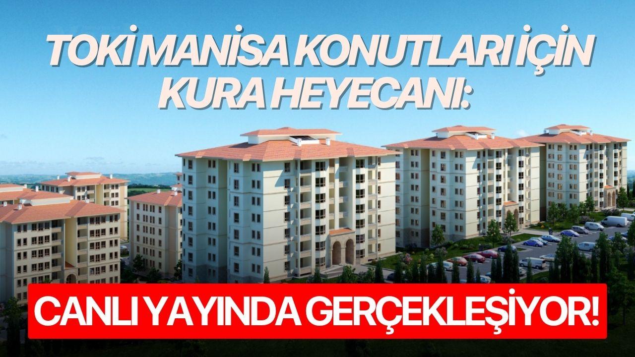 TOKİ Manisa konutları için kura heyecanı: Canlı yayında gerçekleşiyor!