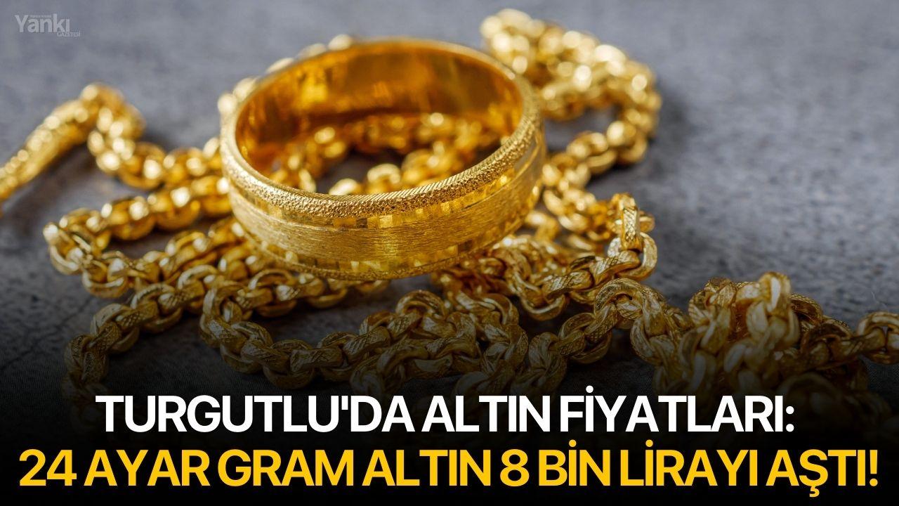 Turgutlu'da altın fiyatları: 24 ayar gram altın 8 bin lirayı aştı!