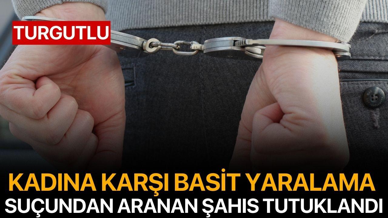 Turgutlu’da Kadına Karşı Basit Yaralama Suçundan Aranan Şahıs Tutuklandı