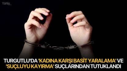 Turgutlu'da 'kadına karşı basit yaralama' ve 'suçluyu kayırma' suçlarından tutuklandı