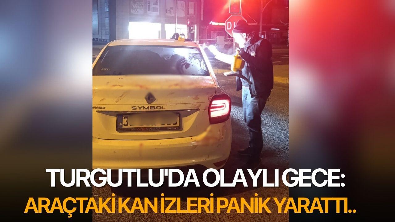 Turgutlu'da olaylı gece! Araçtaki kan izleri panik yarattı..