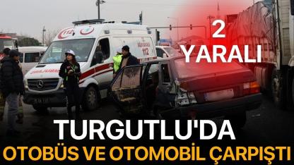 Turgutlu'da otobüs ve otomobil çarpıştı: 2 yaralı