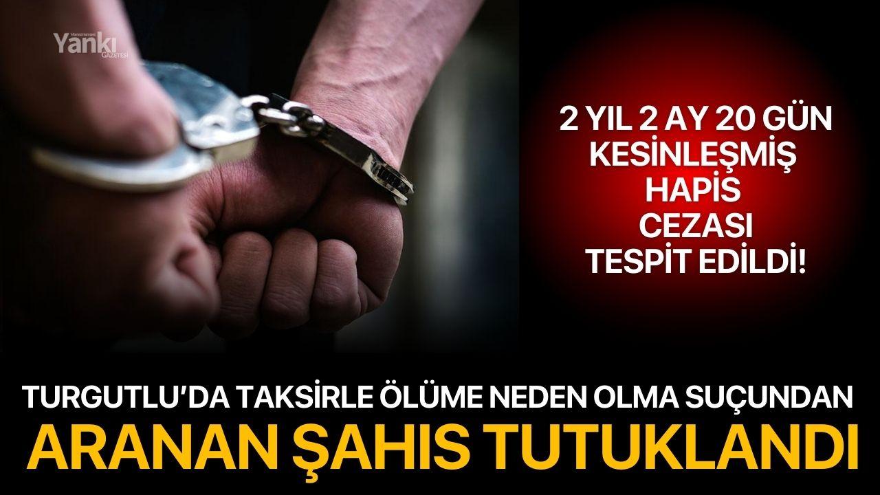Turgutlu’da Taksirle Ölüme Neden Olma Suçundan Aranan Şahıs Tutuklandı