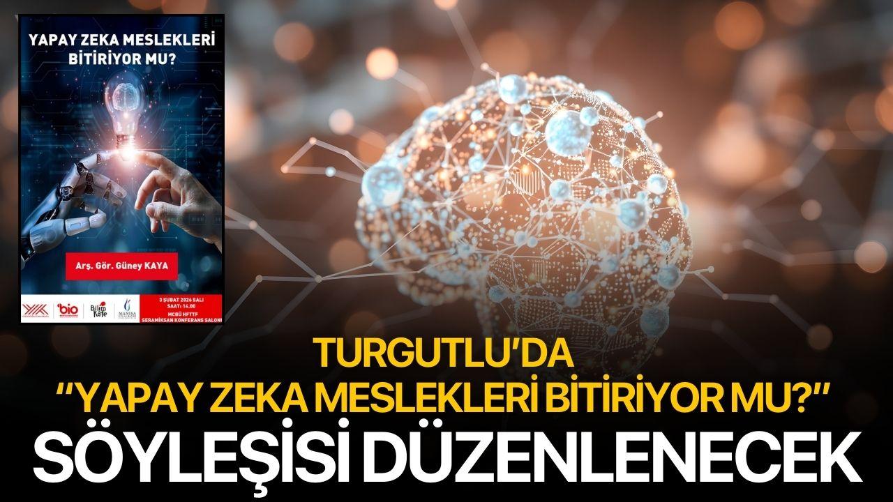 Turgutlu’da “Yapay Zeka Meslekleri Bitiriyor mu?” Söyleşisi Düzenlenecek