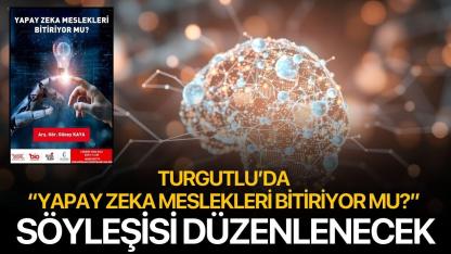 Turgutlu’da “Yapay Zeka Meslekleri Bitiriyor mu?” Söyleşisi Düzenlenecek