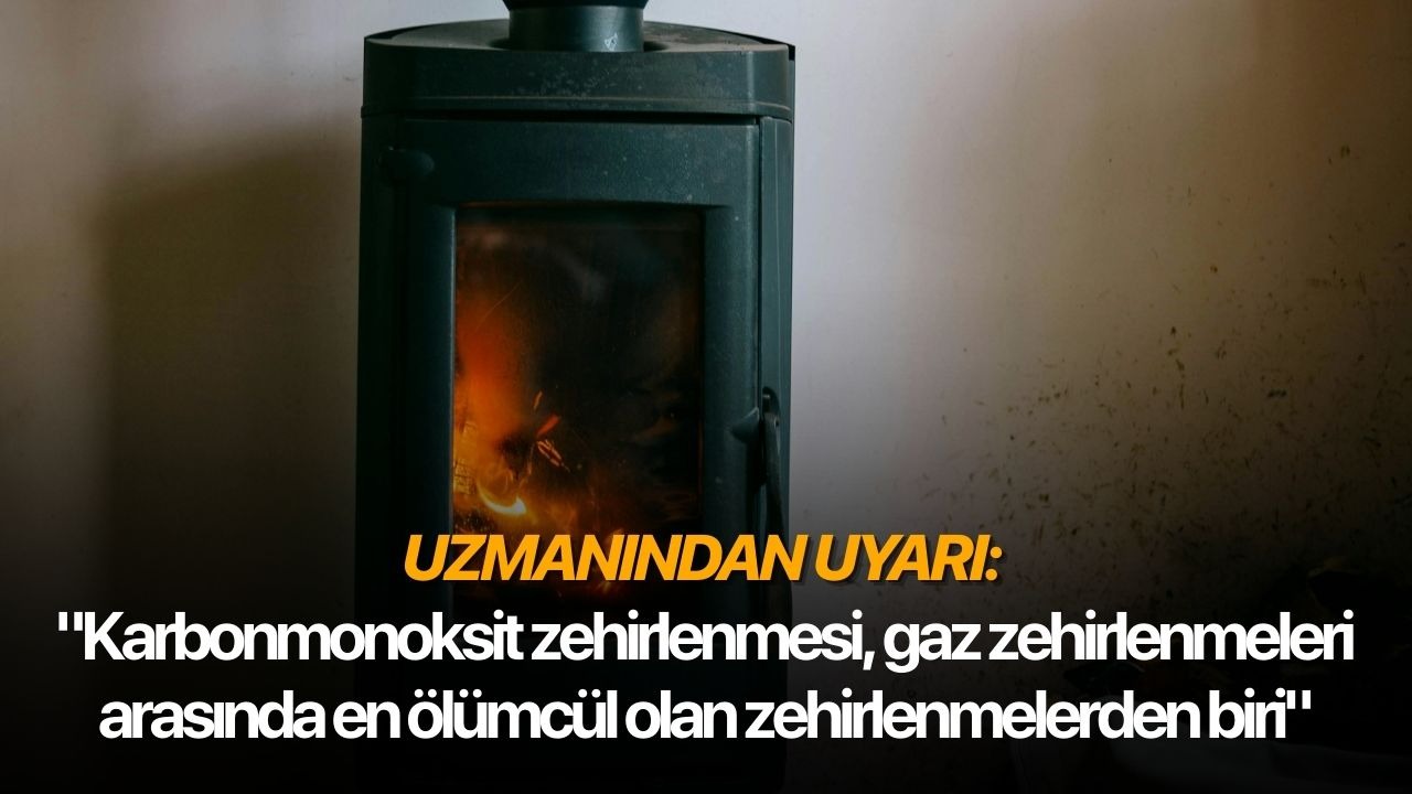 Uzmanından uyarı: "Karbonmonoksit zehirlenmesi, gaz zehirlenmeleri arasında en ölümcül olan zehirlenmelerden biri"
