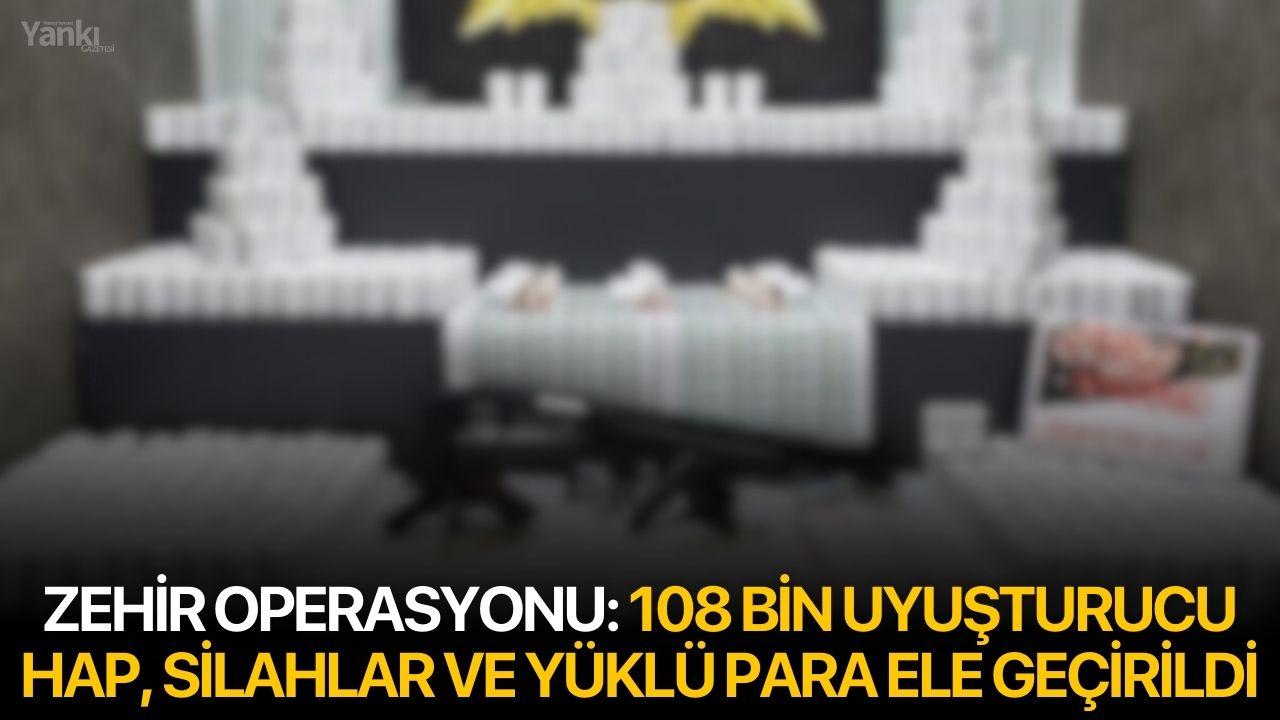 Zehir Operasyonu: 108 Bin Uyuşturucu Hap, Silahlar ve Yüklü Para Ele Geçirildi