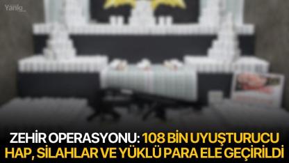 Zehir Operasyonu: 108 Bin Uyuşturucu Hap, Silahlar ve Yüklü Para Ele Geçirildi