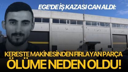 Ege'de iş kazası can aldı: Kereste makinesinden fırlayan parça ölüme neden oldu!