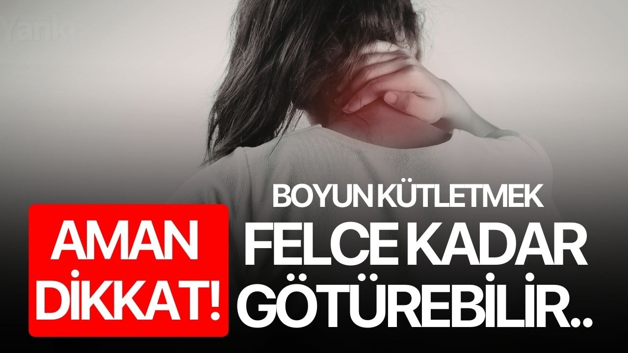 Aman dikkat! Boyun kütletmek felce kadar götürebilir..