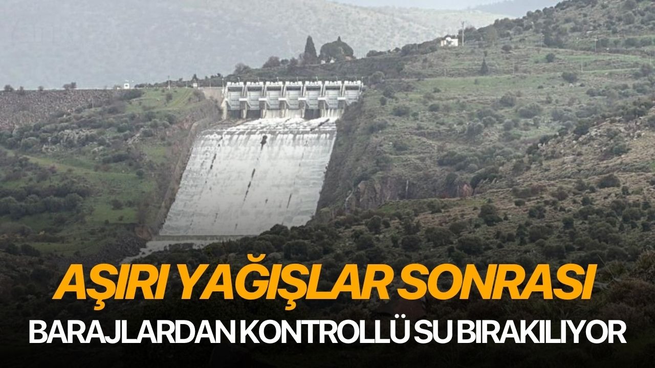 Aşırı yağışlar sonrası barajlardan kontrollü su bırakılıyor