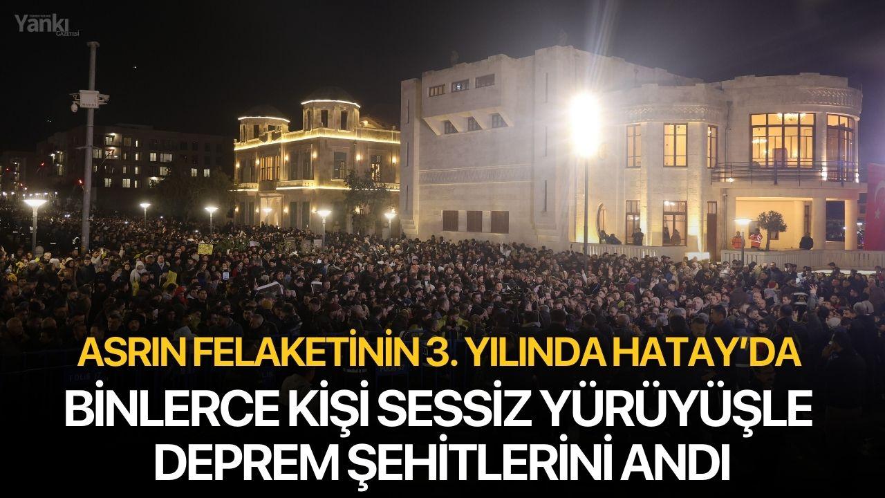 Asrın felaketinin 3. yılında Hatay’da binlerce kişi sessiz yürüyüşle deprem şehitlerini andı