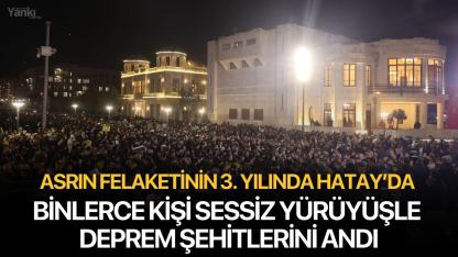 Asrın felaketinin 3. yılında Hatay’da binlerce kişi sessiz yürüyüşle deprem şehitlerini andı