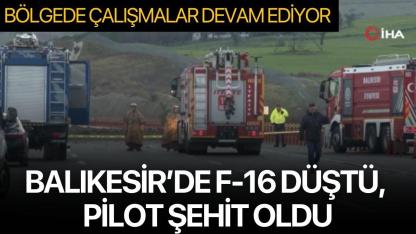 Balıkesir’de F-16 Düştü, Pilot Şehit Oldu: Bölgede Çalışmalar Devam Ediyor