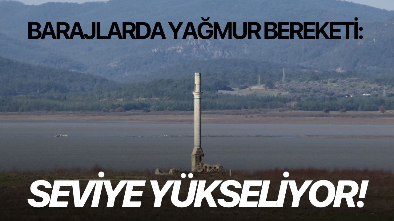 Barajlarda yağmur bereketi: Seviye yükseliyor!
