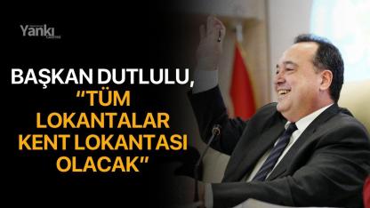 Başkan Dutlulu, “Tüm Lokantalar Kent Lokantası Olacak”