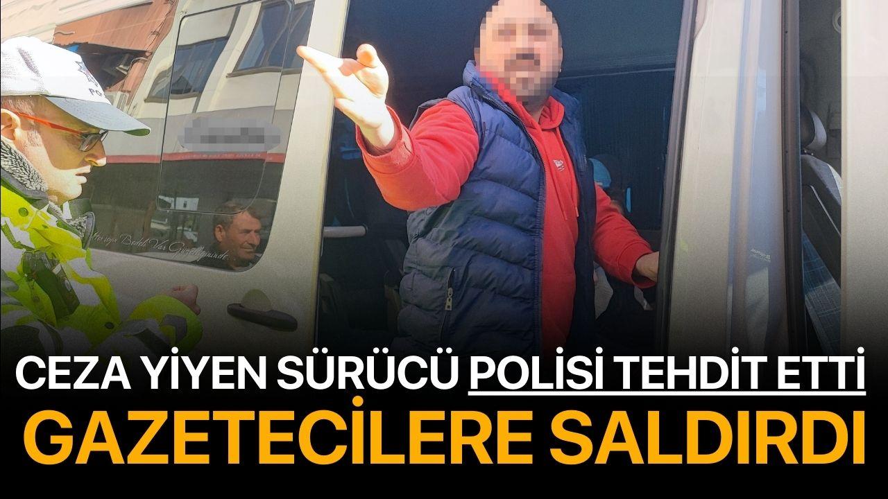 Ceza yiyen sürücü polisi tehdit etti, gazetecilere saldırdı