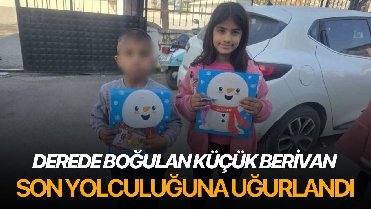 Derede boğulan küçük Berivan son yolculuğuna uğurlandı