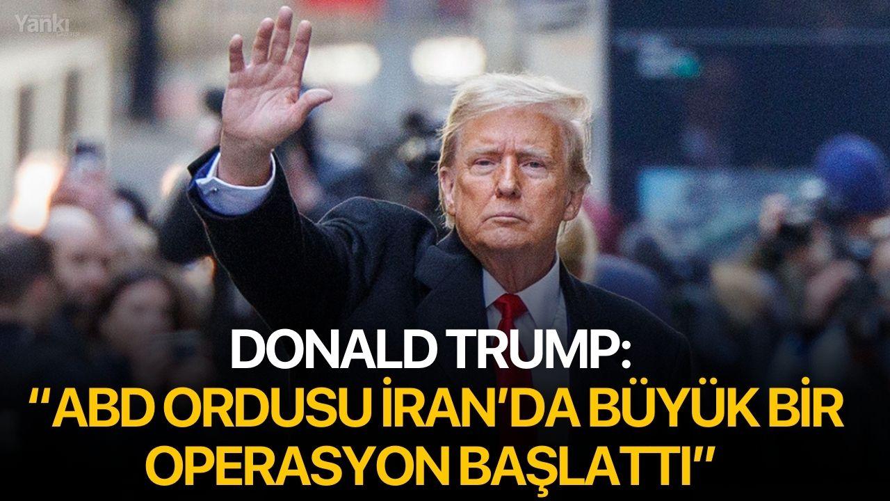 Donald Trump: “ABD Ordusu İran’da Büyük Bir Operasyon Başlattı”