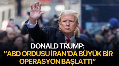 Donald Trump: “ABD Ordusu İran’da Büyük Bir Operasyon Başlattı”