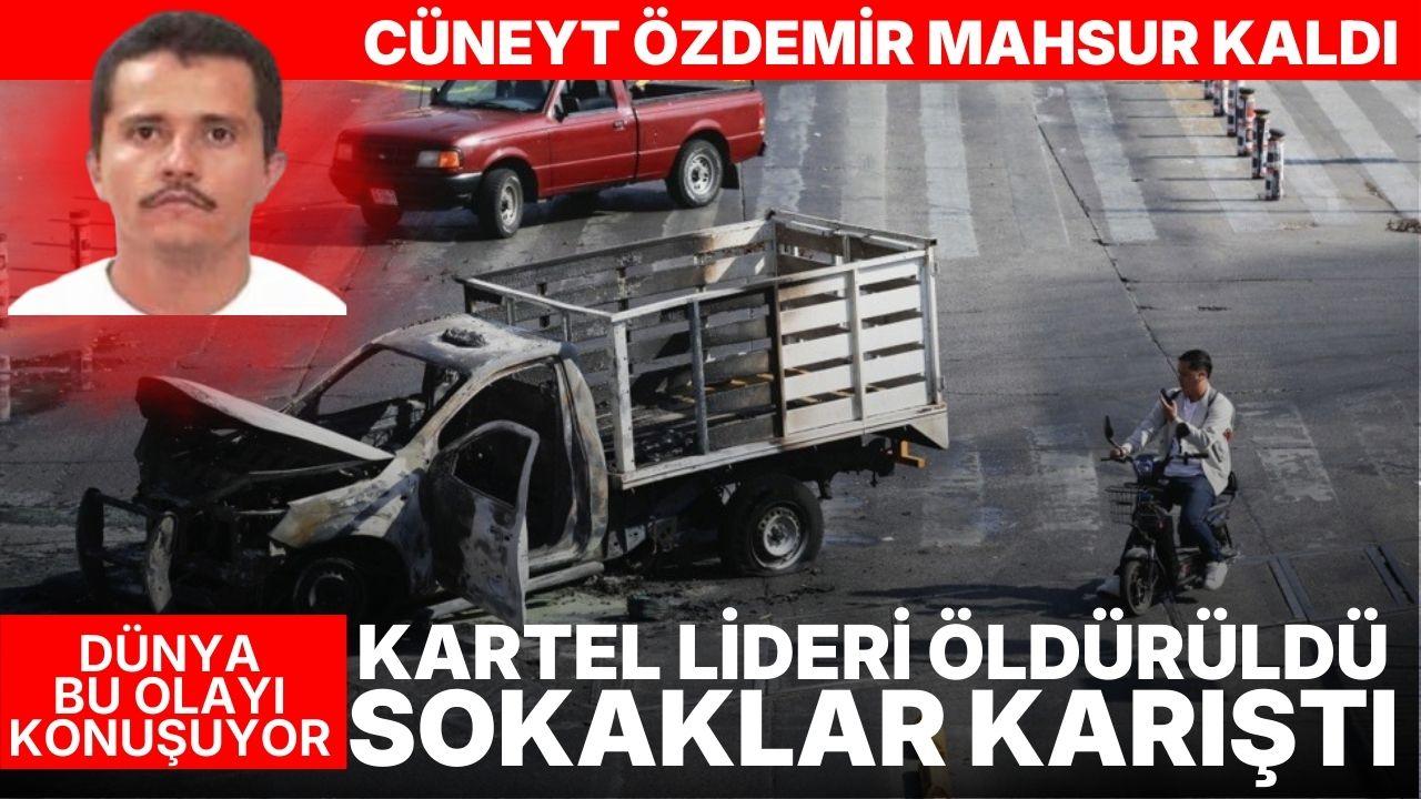 Dünya bunu konuşuyor! Kartel lideri öldürüldü sokaklar karıştı