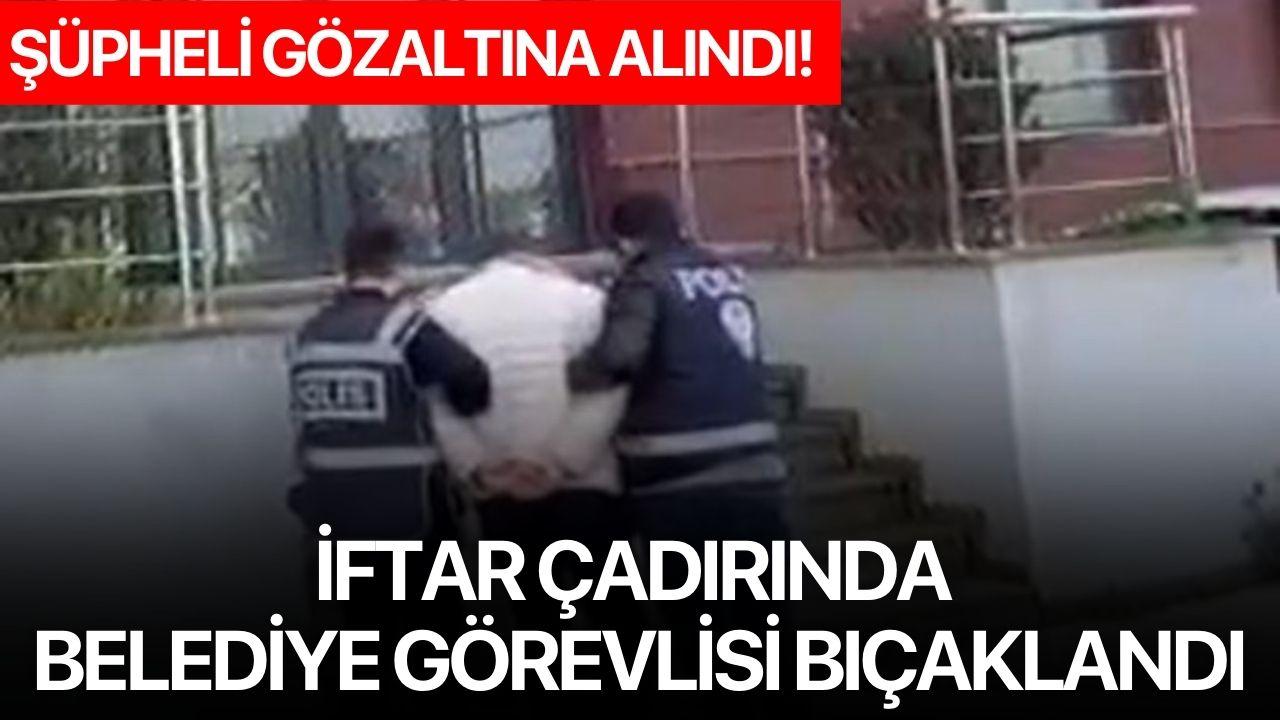İftar çadırında belediye görevlisi bıçaklandı: Şüpheli gözaltına alındı!