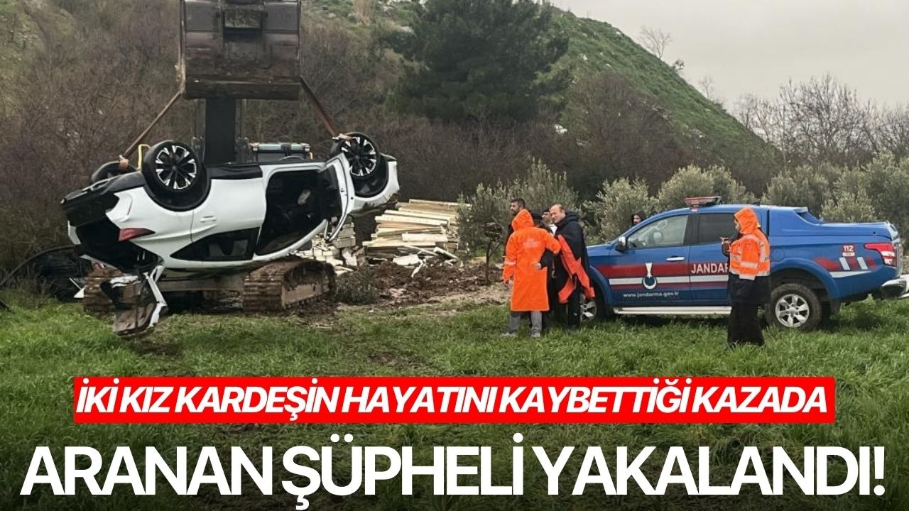 İki kız kardeşin hayatını kaybettiği kazada aranan şüpheli yakalandı!