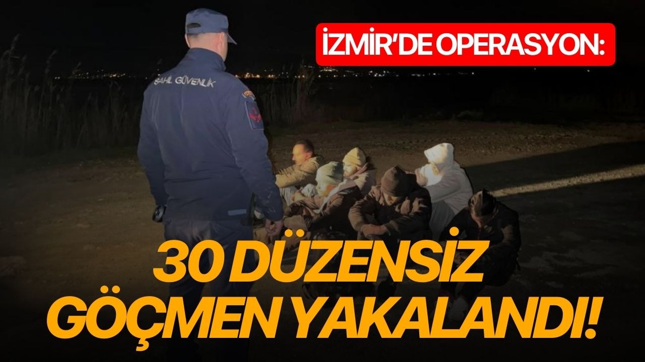 İzmir’de operasyon: 30 düzensiz göçmen yakalandı!