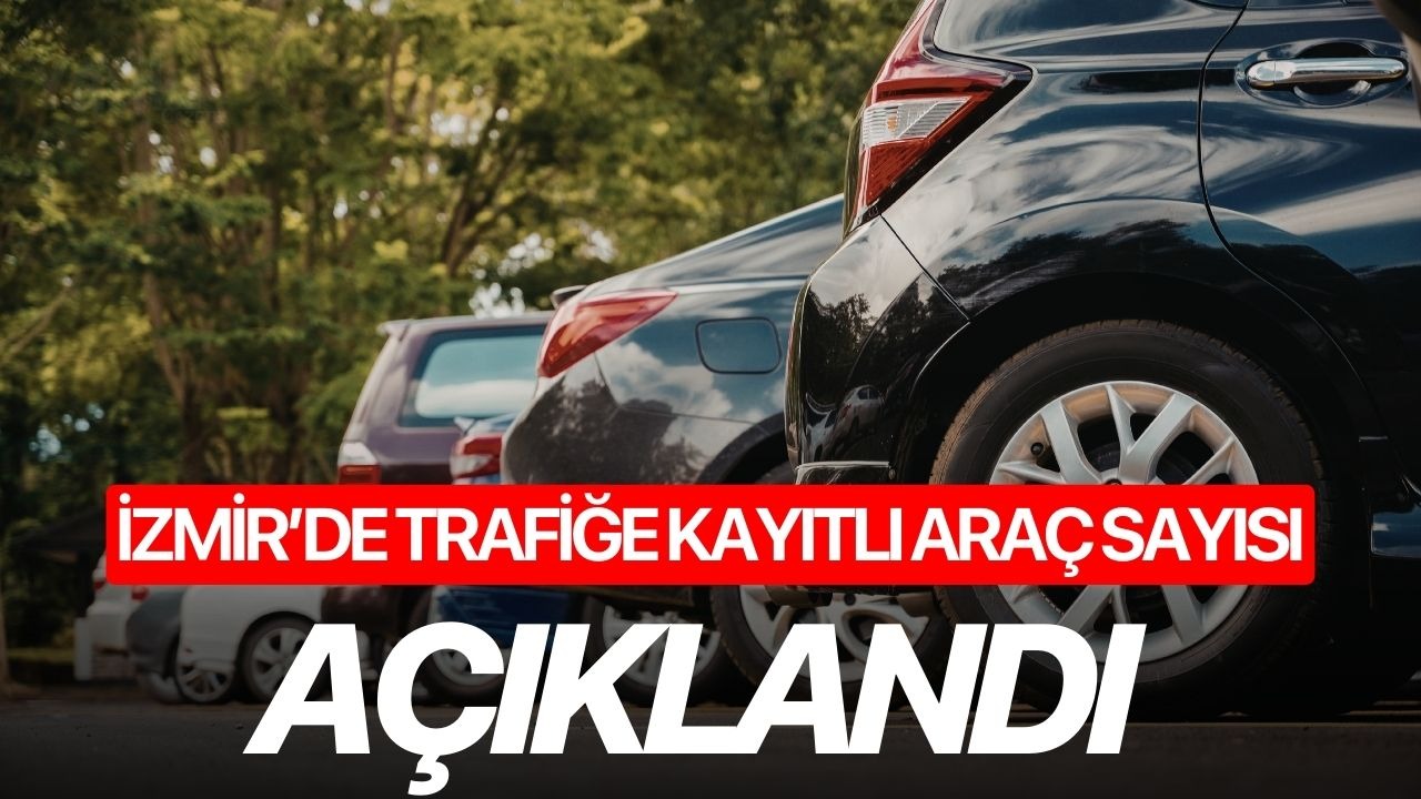 İzmir’de trafiğe kayıtlı araç sayısı belli oldu