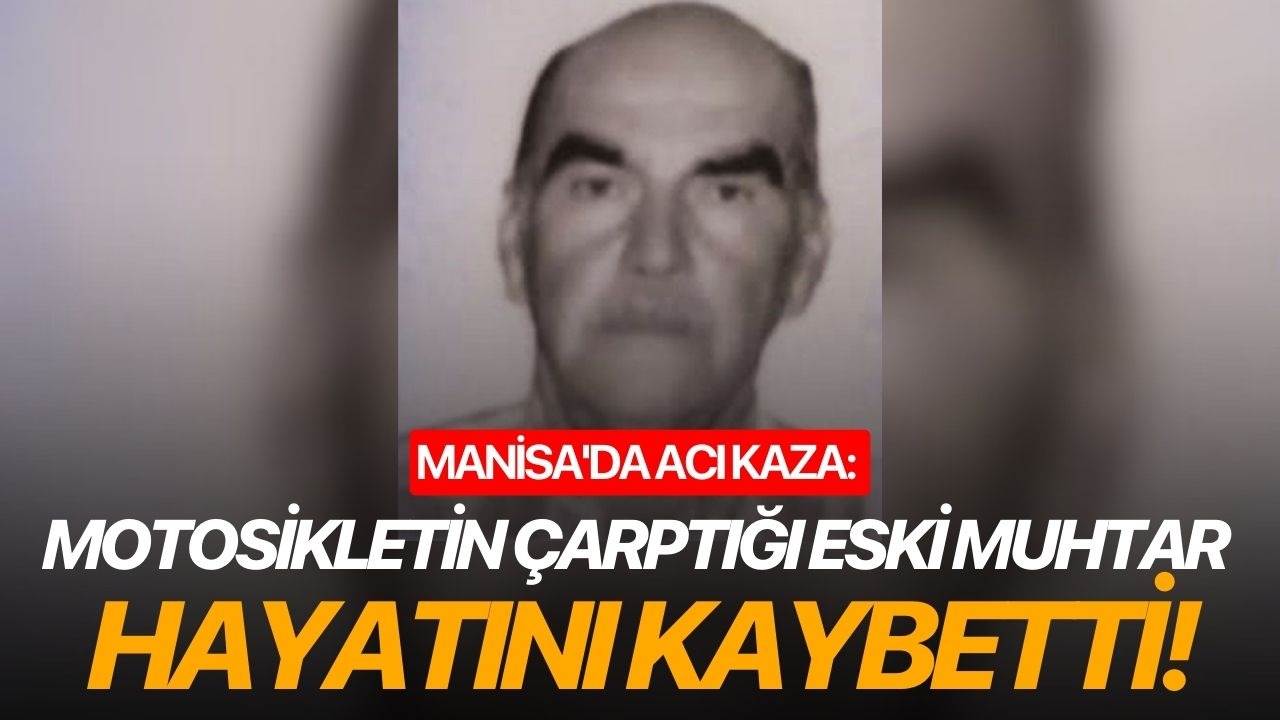 Manisa'da acı kaza: Motosikletin çarptığı eski muhtar hayatını kaybetti!