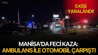 Manisa'da feci kaza: Ambulans ile otomobil çarpıştı, 5 kişi yaralandı!