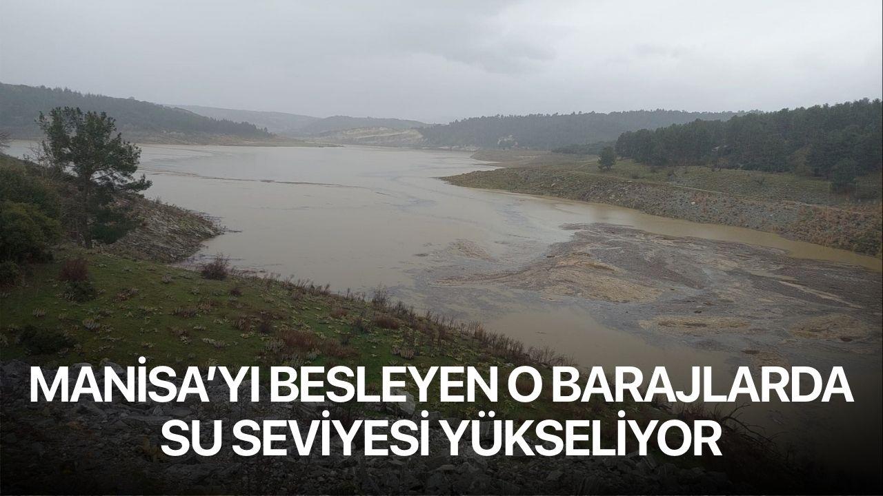 Manisa'yı besleyen o barajlarda su seviyesi yükseliyor