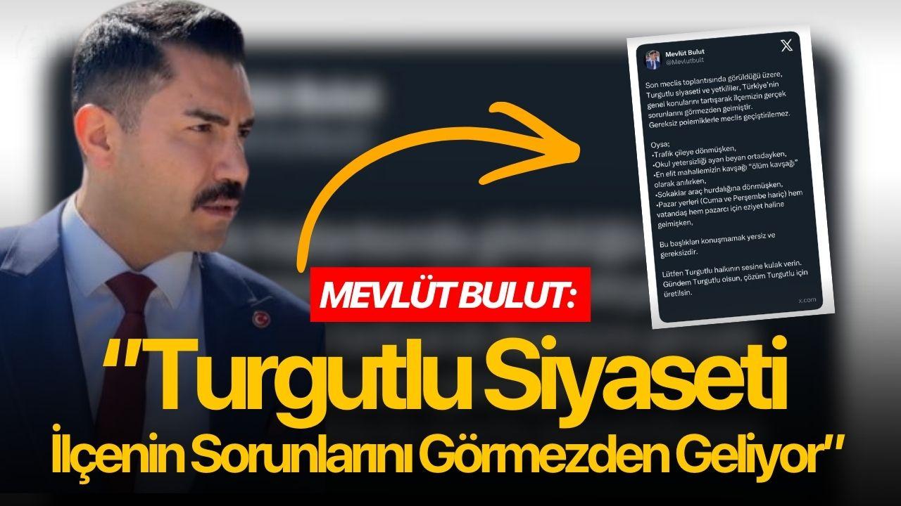 Mevlüt Bulut: ‘Turgutlu Siyaseti İlçenin Sorunlarını Görmezden Geliyor’