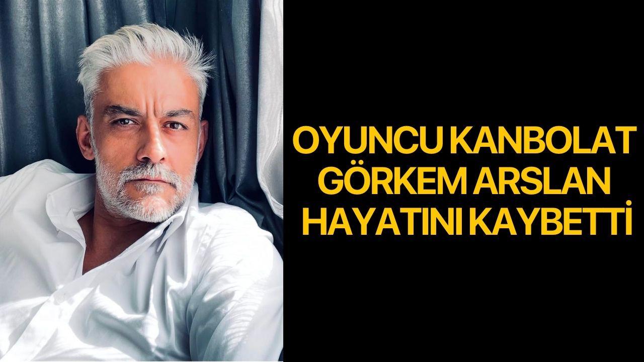 Oyuncu Kanbolat Görkem Arslan Hayatını Kaybetti