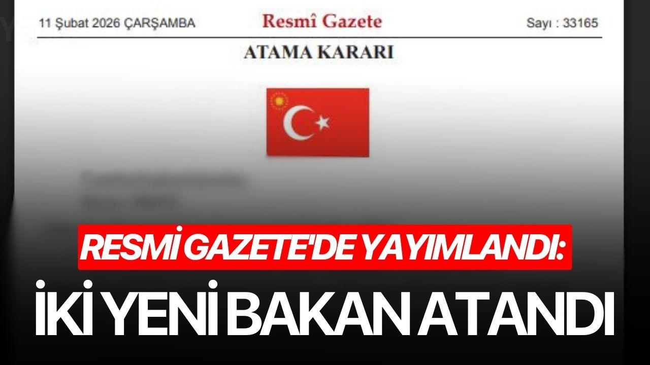 Resmi Gazete'de yayımlandı: İki yeni bakan atandı