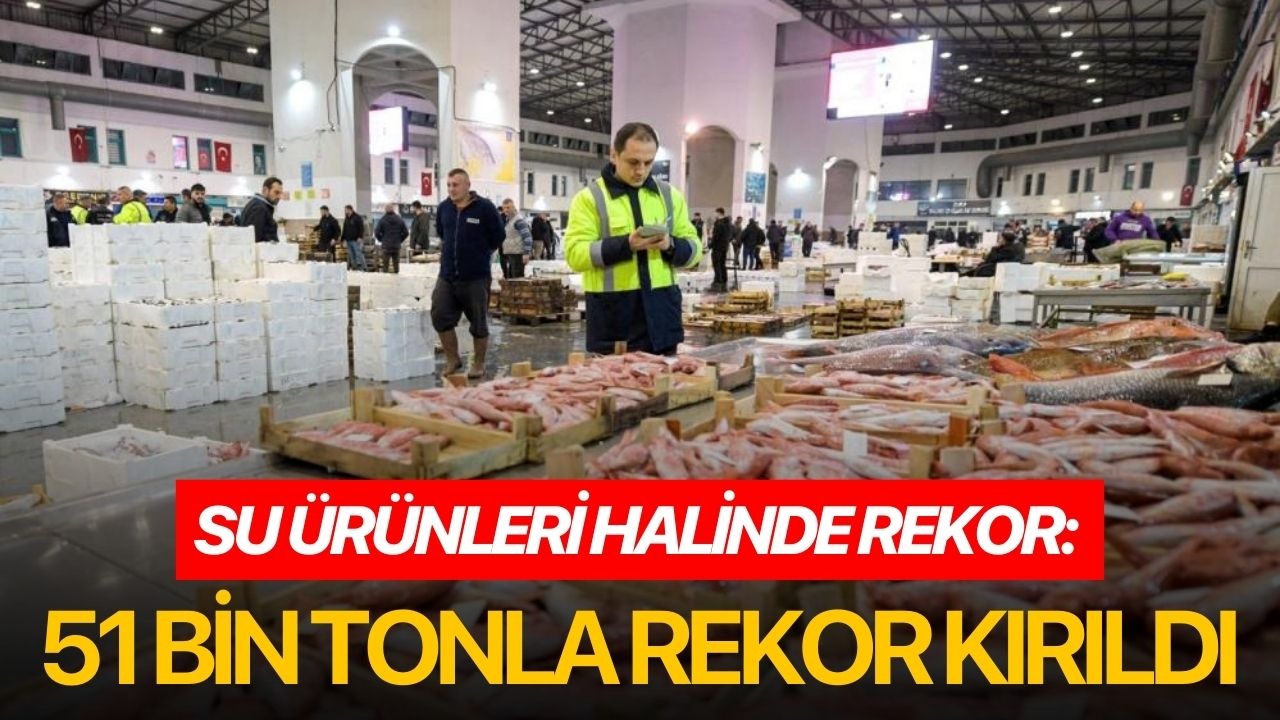 Su Ürünleri Halinde rekor: 51 bin tonla rekor kırıldı