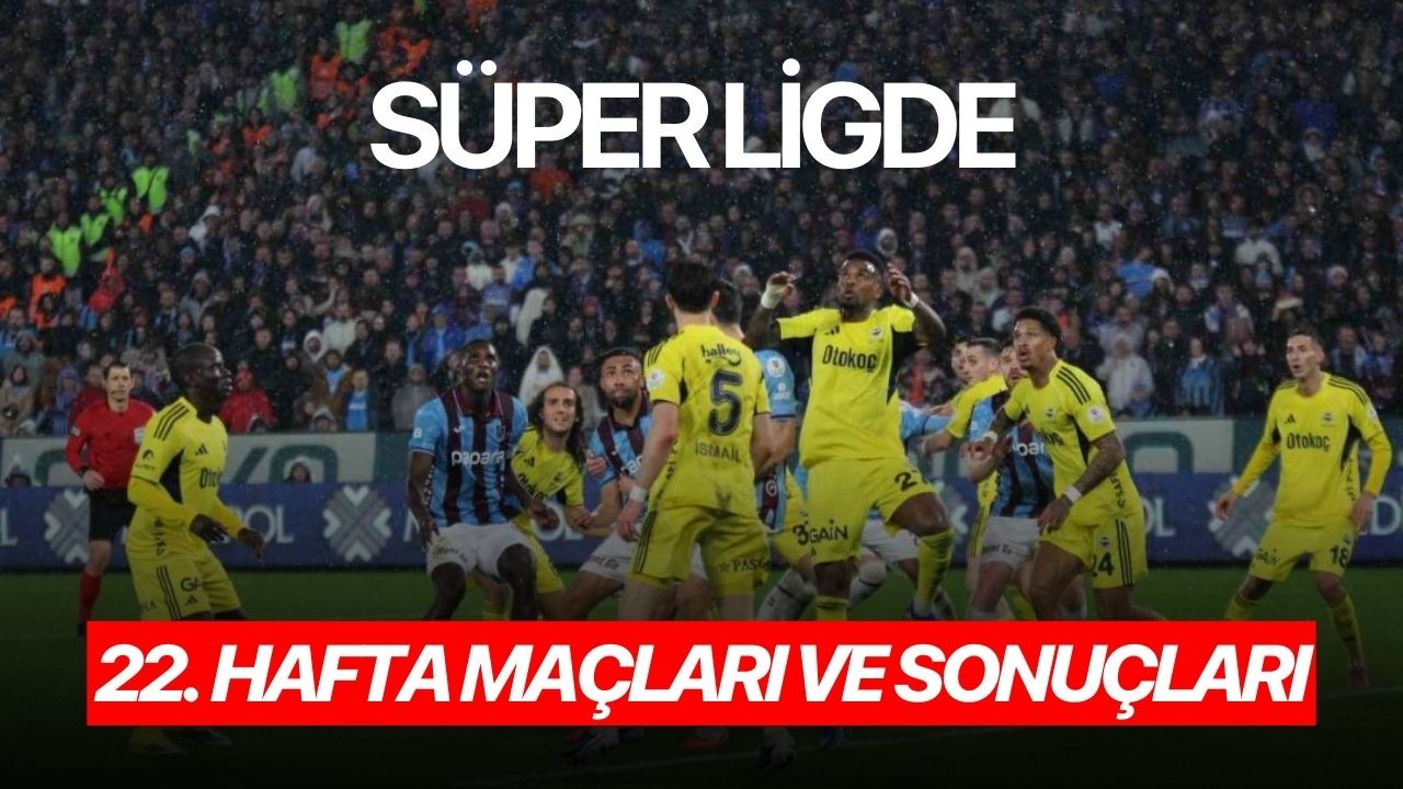 Süper Lig’de 22. hafta görünümü