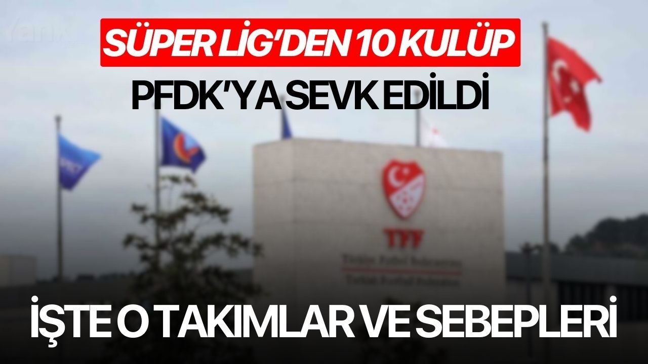 Süper Lig’den 10 kulüp PFDK’ya sevk edildi