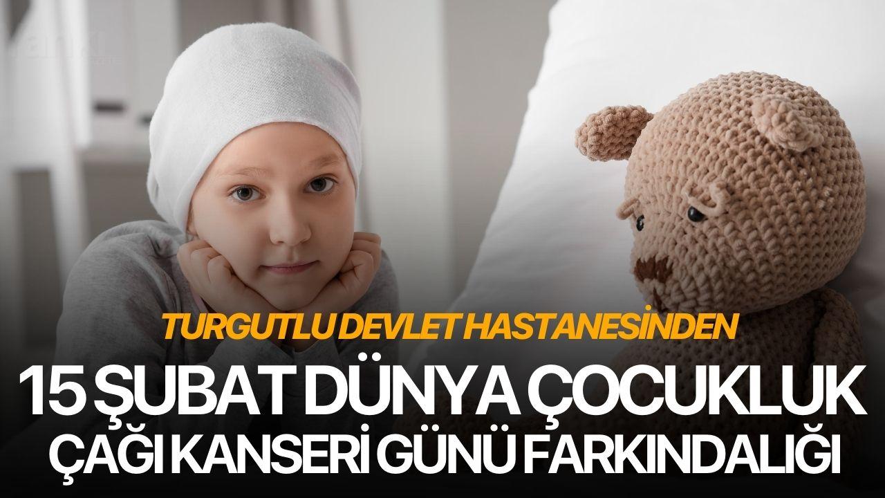 Turgutlu Devlet Hastanesinden 15 Şubat Dünya Çocukluk Çağı Kanseri Günü farkındalığı