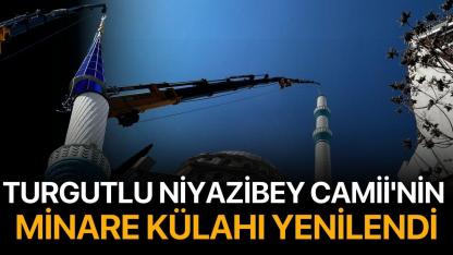 Turgutlu Niyazibey Camii'nin Minare Külahı Yenilendi