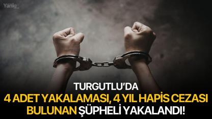 Turgutlu’da 4 adet yakalaması, 4 yıl hapis cezası bulunan şüpheli yakalandı!