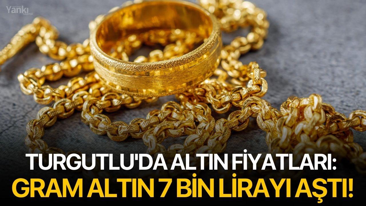 Turgutlu'da altın fiyatları: Gram altın 7 bin lirayı aştı!