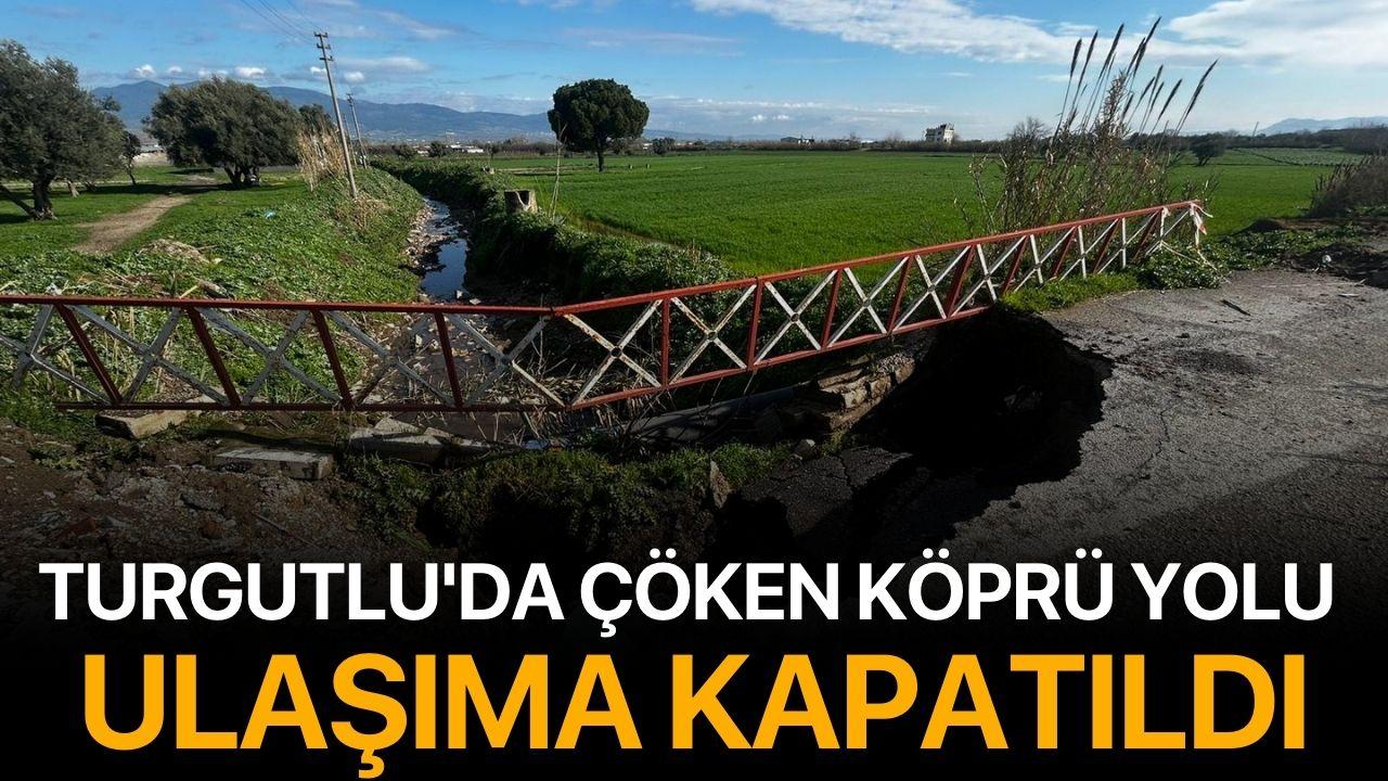 Turgutlu'da çöken köprü yolu ulaşıma kapatıldı